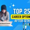 Top 25 Best Career Options after 12th Pass
