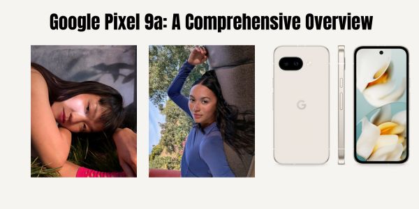 Google Pixel 9a: A Comprehensive Overview