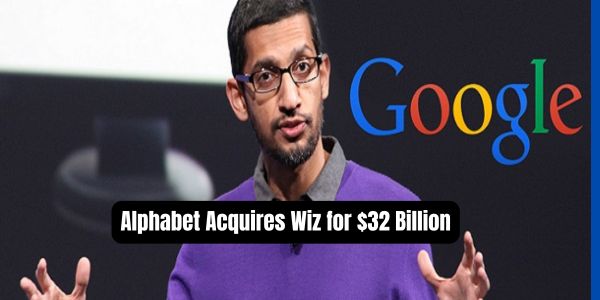 Alphabet Acquires Wiz for $32 Billion: A Strategic Move to Boost Cloud Security