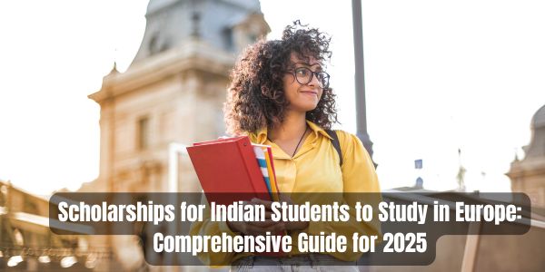 Scholarships for Indian Students to Study in Europe: Comprehensive Guide for 2025