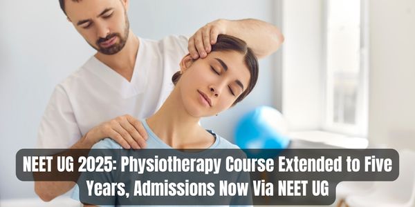 NEET UG 2025: Physiotherapy Course Extended to Five Years, Admissions Now Via NEET UG