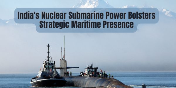 India's Nuclear Submarine Power Bolsters Strategic Maritime Presence