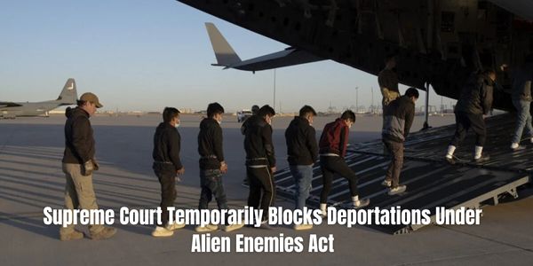 Supreme Court Temporarily Blocks Deportations Under Alien Enemies Act
