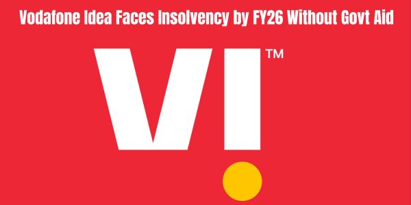 Vodafone Idea Faces Insolvency by FY26 Without Govt Aid