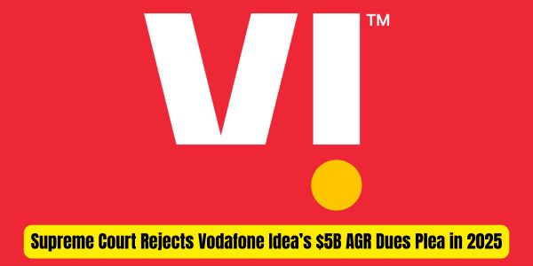 Supreme Court Rejects Vodafone Idea’s $5B AGR Dues Plea in 2025