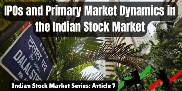 IPOs and Primary Market Dynamics in the Indian Stock Market