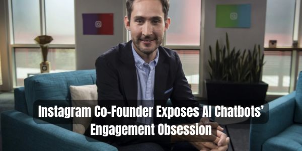 Instagram Co-Founder Exposes AI Chatbots’ Engagement Obsession