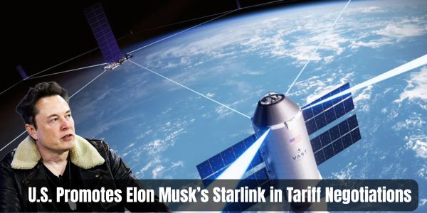 U.S. Promotes Elon Musk’s Starlink in Tariff Negotiations