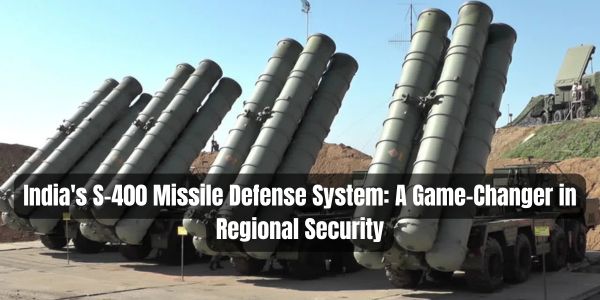 India's S-400 Missile Defense System: A Game-Changer in Regional Security