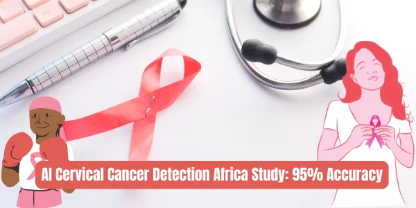 AI Breakthrough Detects Cervical Cancer with 95% Accuracy — Transforming Women’s Health in Africa