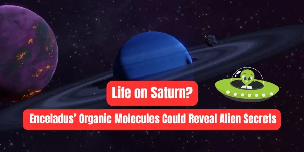 Life on Saturn? Enceladus’ Organic Molecule Discovery Sparks New Search for Aliens