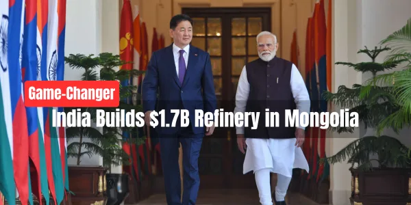 India’s $1.7 Billion Mongolia Oil Refinery to Begin Operations by 2028: Strengthening Strategic Energy and Mineral Cooperation