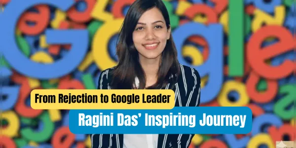 From Rejection to Google Leader: Ragini Das’ Inspiring Journey