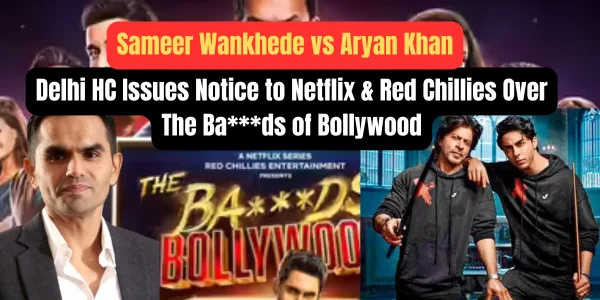 Sameer Wankhede vs Aryan Khan: Delhi HC Issues Notice to Netflix & Red Chillies Over The Ba***ds of Bollywood