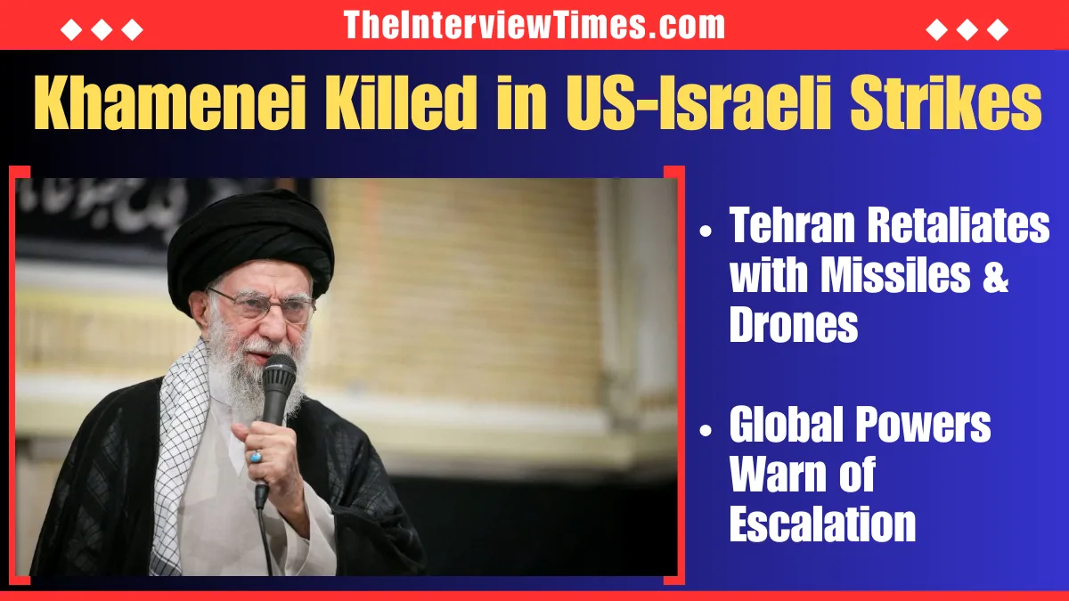 TheInterviewTimes.com Home Page 1 Iran’s Supreme Leader Ayatollah Ali Khamenei Killed in US-Israeli Strikes; Tehran Launches Retaliatory Attacks as Conflict Escalates