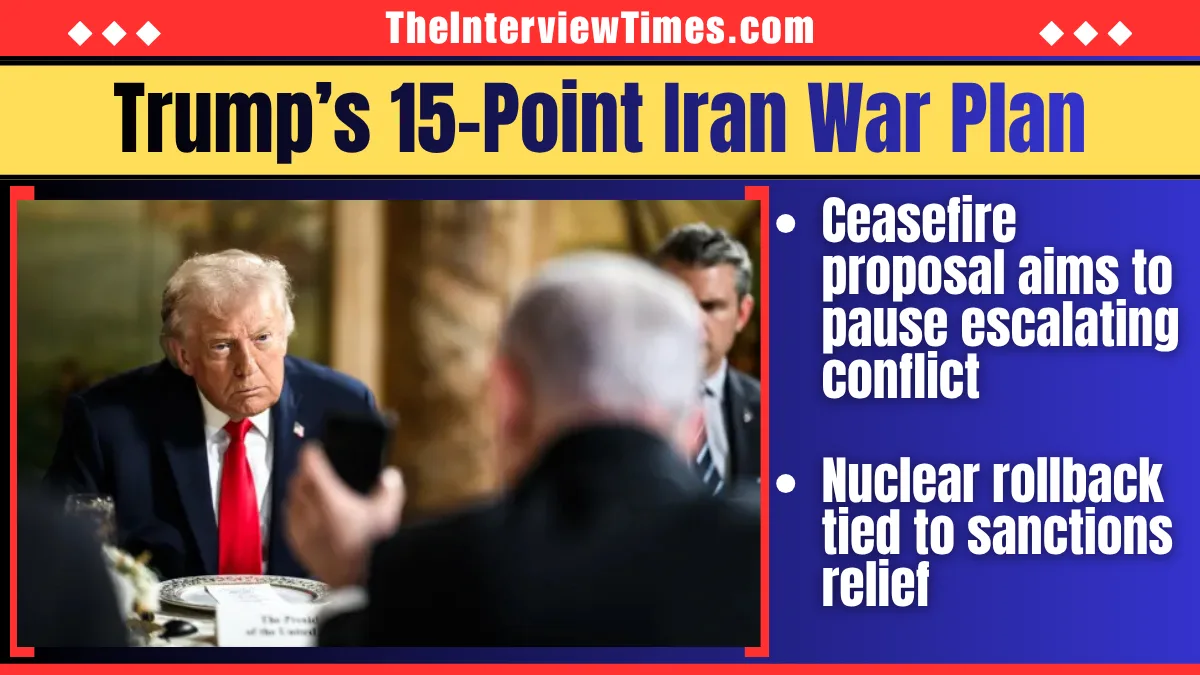 TheInterviewTimes.com Home Page 1 Trump Iran War Plan: 15-Point Deal Proposes Ceasefire, Nuclear Rollback