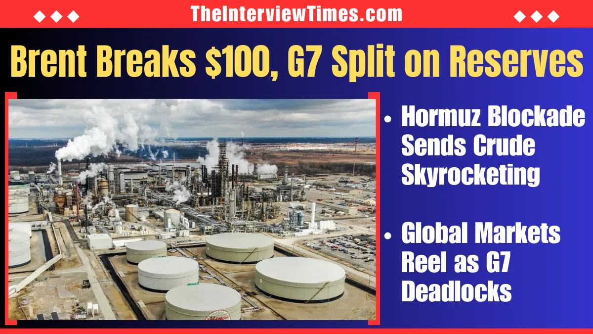 TheInterviewTimes.com Home Page 1 G7 Fail to Agree on G7 Oil Reserve Release as Iran War Pushes Brent Crude Above $100