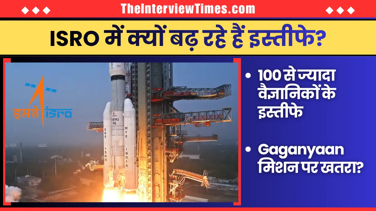 TheInterviewTimes.com Home Page 1 ISRO में 100 से ज्यादा वैज्ञानिकों के इस्तीफे से हड़कंप, सरकार ने बदली पूरी प्रक्रिया