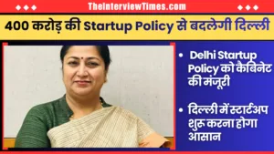TheInterviewTimes.com Home Page 16 Delhi Startup Policy 2026 मंजूर, Startup Policy से बदलेगी दिल्ली, जानिए युवाओं को क्या मिलेगा