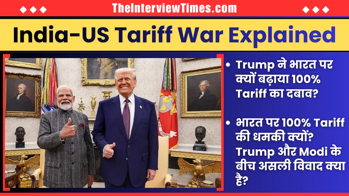 TheInterviewTimes.com Home Page 1 India-US Tariff War: Trump ने भारत पर फिर क्यों बढ़ाया दबाव? 100% Tariff, Russian Oil और Trade War Explained