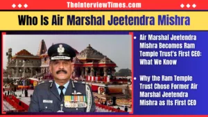 TheInterviewTimes.com Home Page 16 From Operation Sindoor to Ram Temple: Why Air Marshal Jeetendra Mishra Is Now CEO