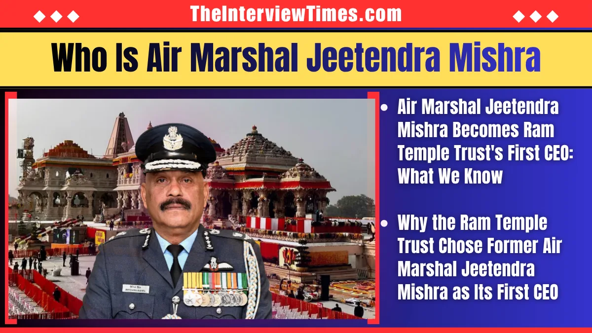 TheInterviewTimes.com Home Page 1 From Operation Sindoor to Ram Temple: Why Air Marshal Jeetendra Mishra Is Now CEO
